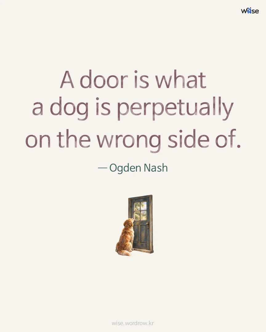 A door is what a dog is perpetually on the wrong side of. — Ogden Nash 포토카드