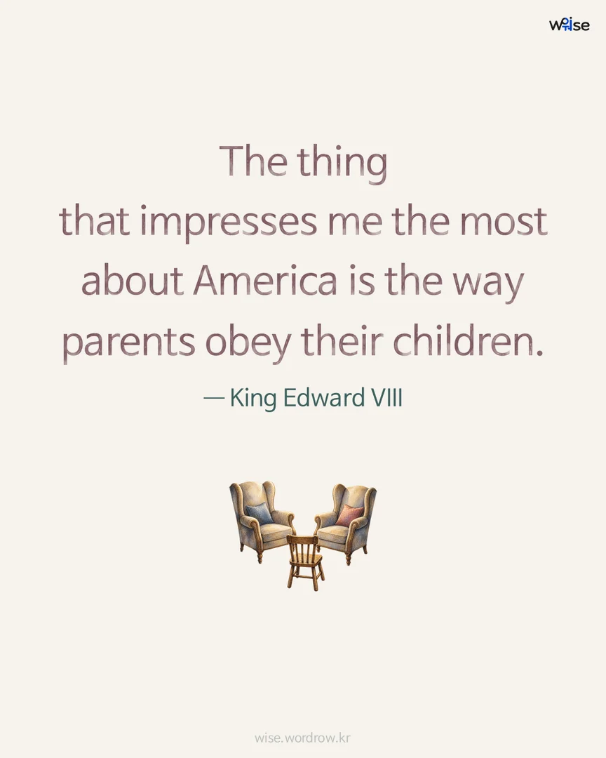 The thing that impresses me the most about America is the way parents obey their children. — King Edward VIII 포토카드