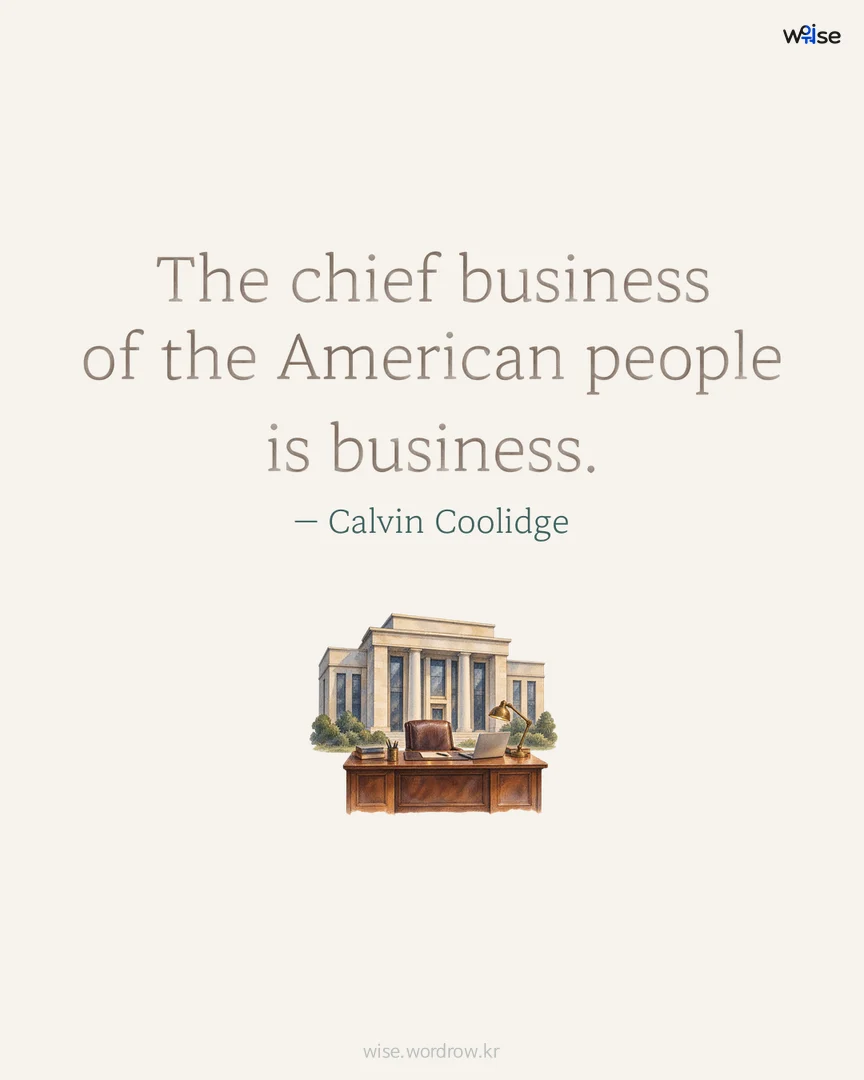 The chief business of the American people is business. — Calvin Coolidge 포토카드