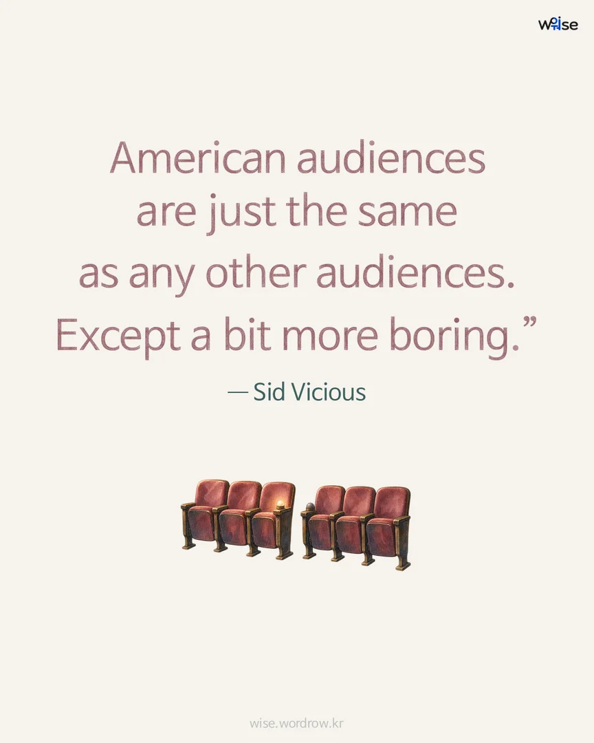 American audiences are just the same as any other audiences. Except a bit more boring.” — Sid Vicious 포토카드