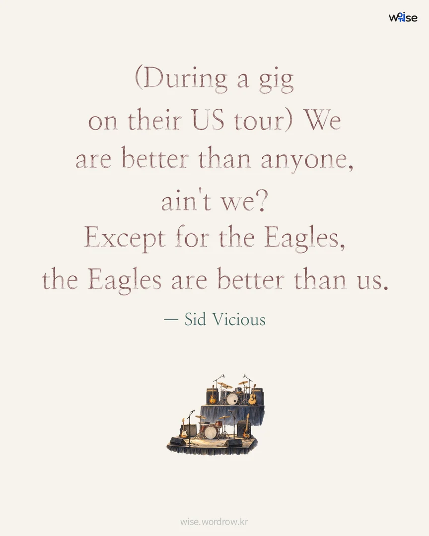 (During a gig on their US tour) We are better than anyone, ain't we? Except for the Eagles, the Eagles are better than us. — Sid Vicious 포토카드