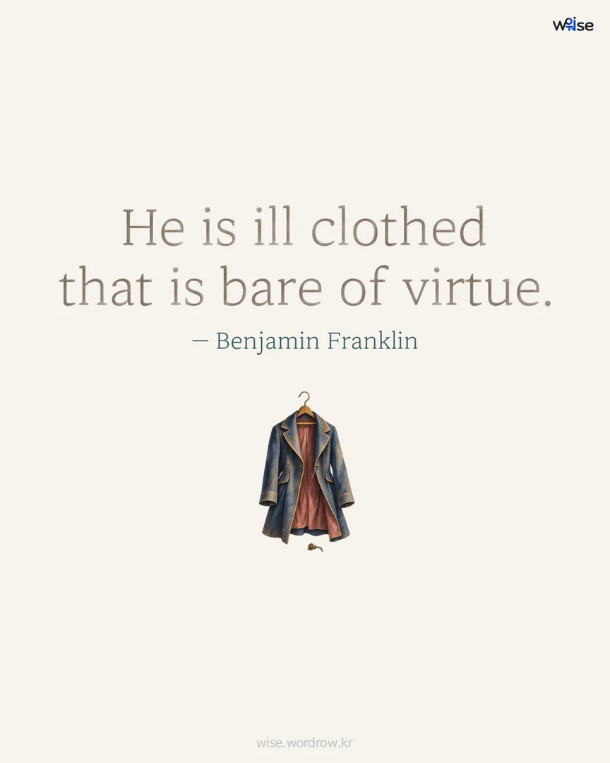 He is ill clothed that is bare of virtue. — Benjamin Franklin 포토카드