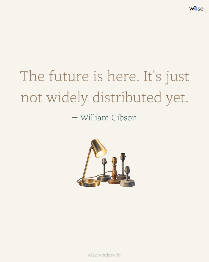 The future is here. It's just not widely distributed yet. — William Gibson 포토카드