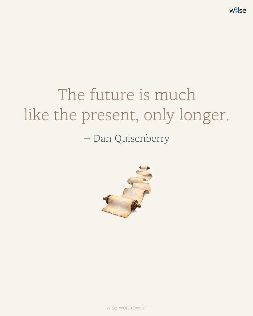 The future is much like the present, only longer. — Dan Quisenberry 포토카드