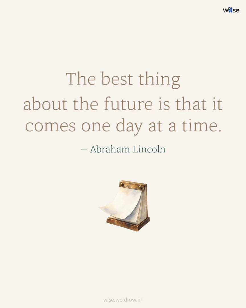 The best thing about the future is that it comes one day at a time. — Abraham Lincoln 포토카드