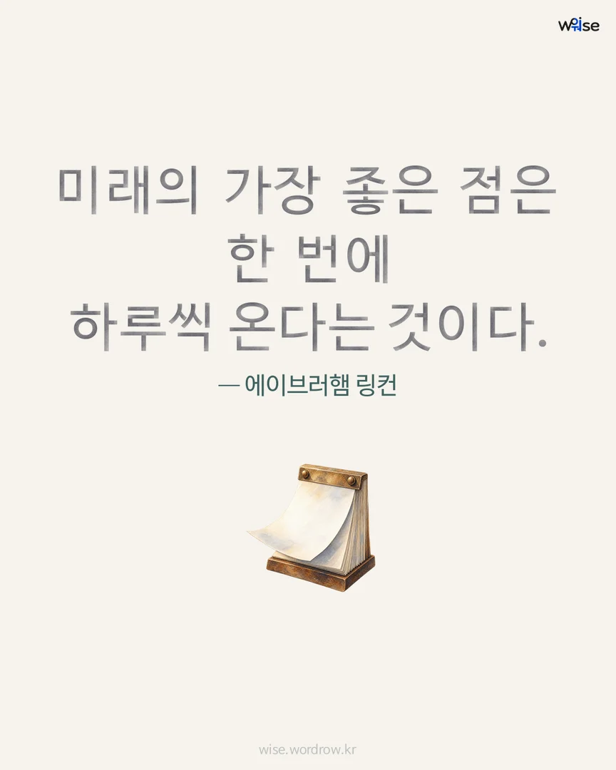 미래의 가장 좋은 점은 한 번에 하루씩 온다는 것이다. — 에이브러햄 링컨 포토카드