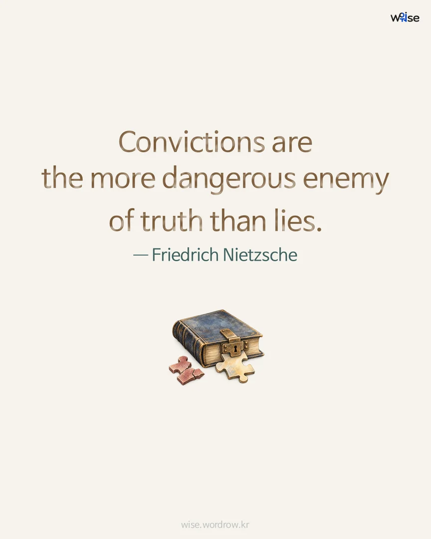 Convictions are the more dangerous enemy of truth than lies. — Friedrich Nietzsche 포토카드