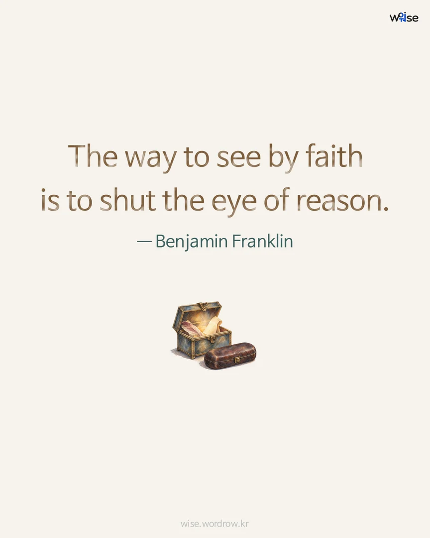 The way to see by faith is to shut the eye of reason. — Benjamin Franklin 포토카드