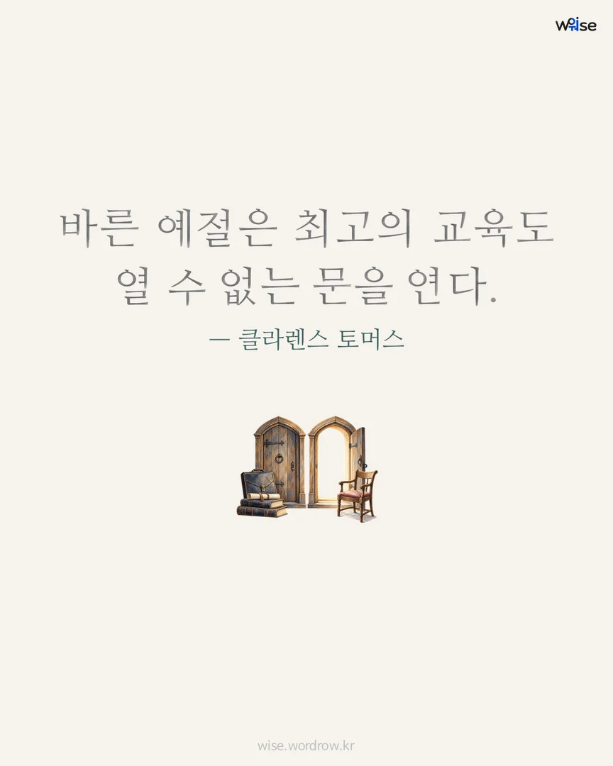 바른 예절은 최고의 교육도 열 수 없는 문을 연다. — 클라렌스 토머스 포토카드