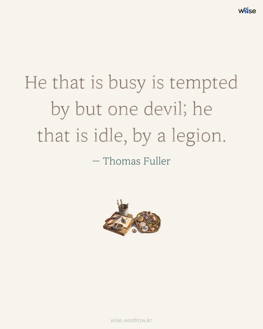 He that is busy is tempted by but one devil; he that is idle, by a legion. — Thomas Fuller 포토카드