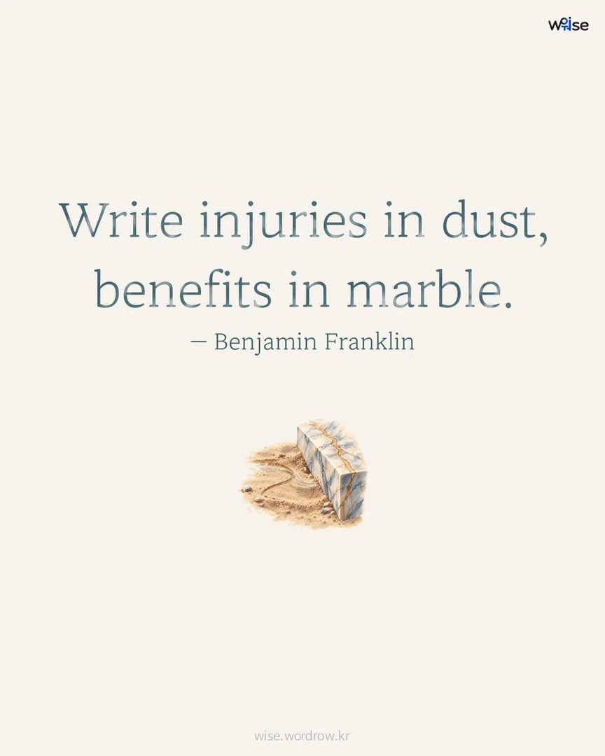 Write injuries in dust, benefits in marble. — Benjamin Franklin 포토카드