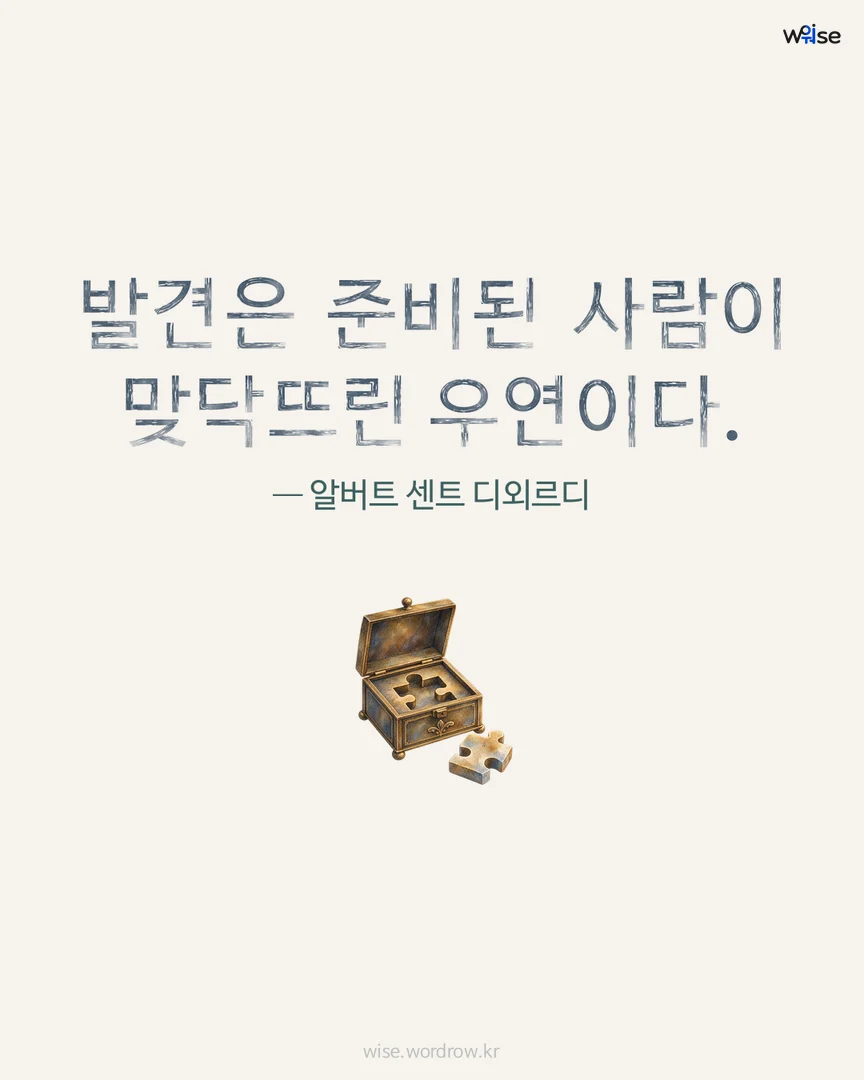 발견은 준비된 사람이 맞닥뜨린 우연이다. — 알버트 센트 디외르디 포토카드