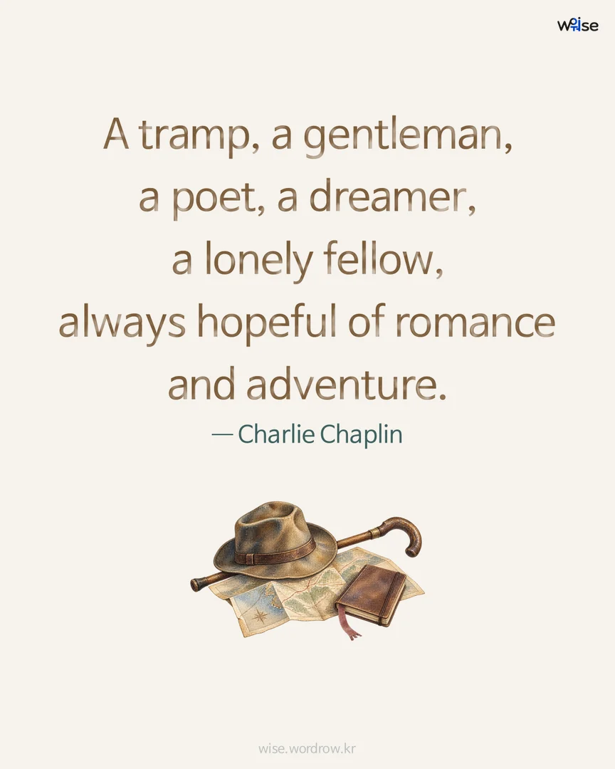A tramp, a gentleman, a poet, a dreamer, a lonely fellow, always hopeful of romance and adventure. — Charlie Chaplin 포토카드
