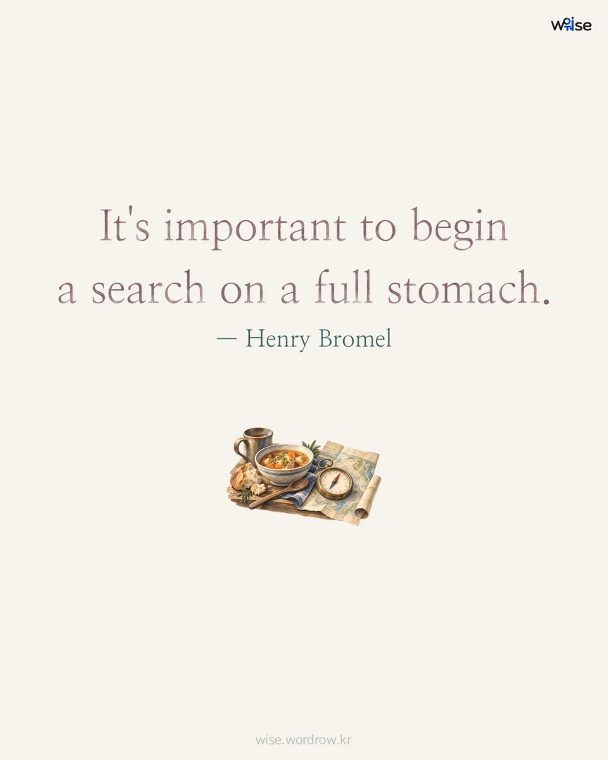 It's important to begin a search on a full stomach. — Henry Bromel 포토카드