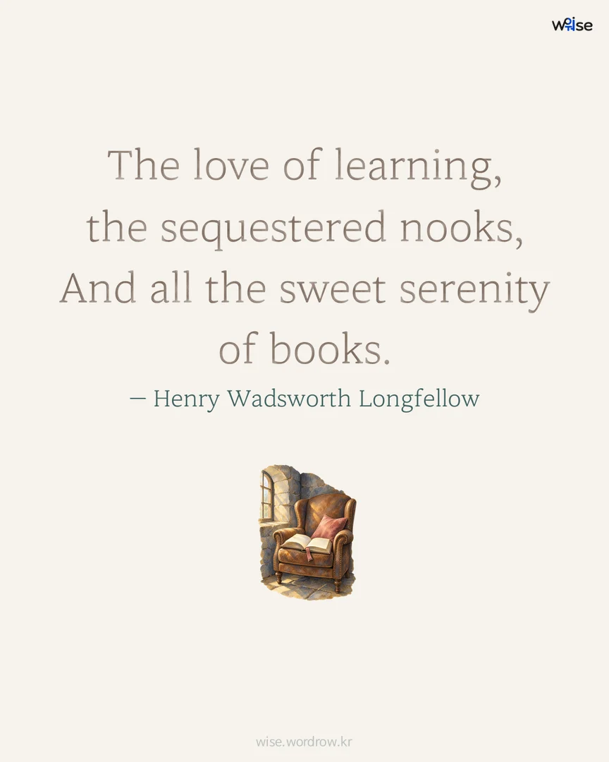 The love of learning, the sequestered nooks, And all the sweet serenity of books. — Henry Wadsworth Longfellow 포토카드