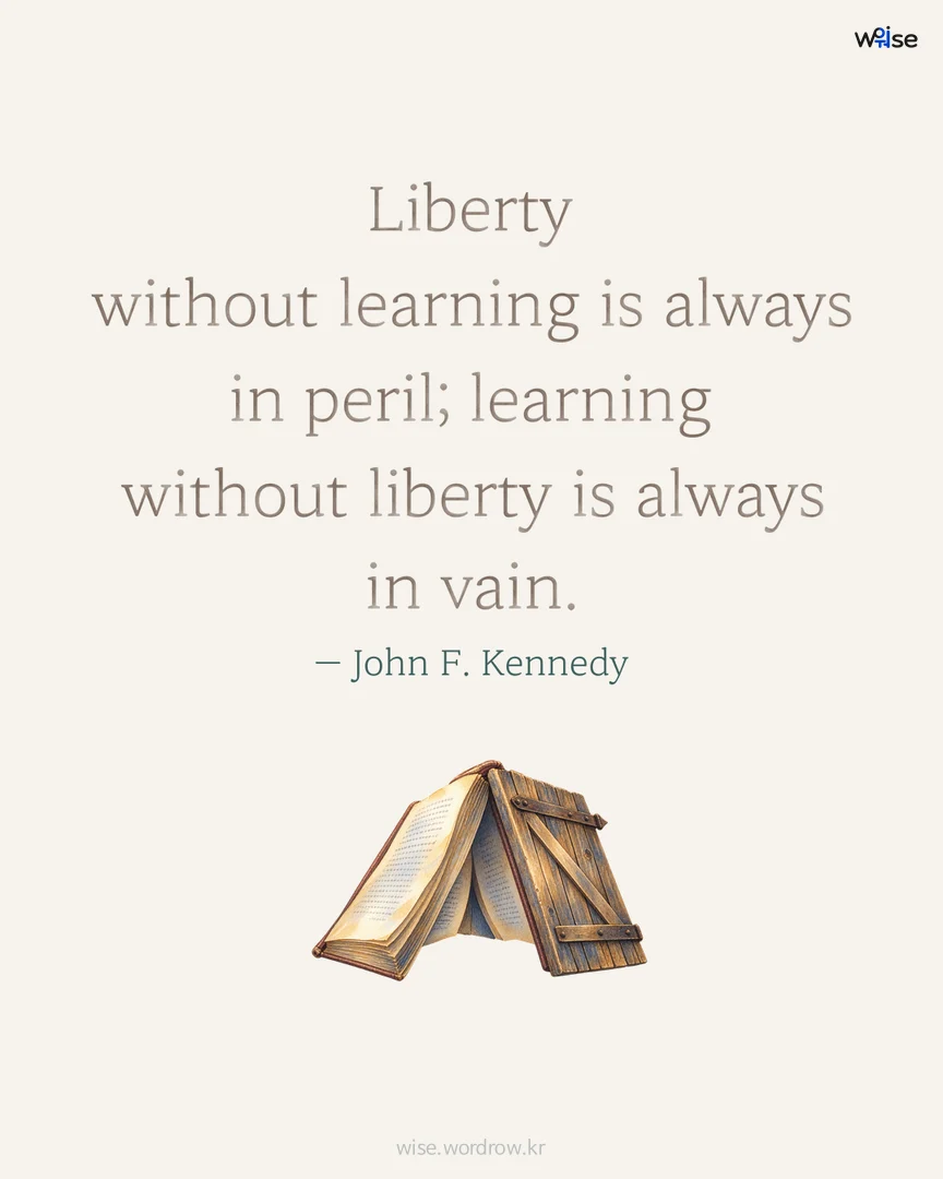 Liberty without learning is always in peril; learning without liberty is always in vain. — John F. Kennedy 포토카드