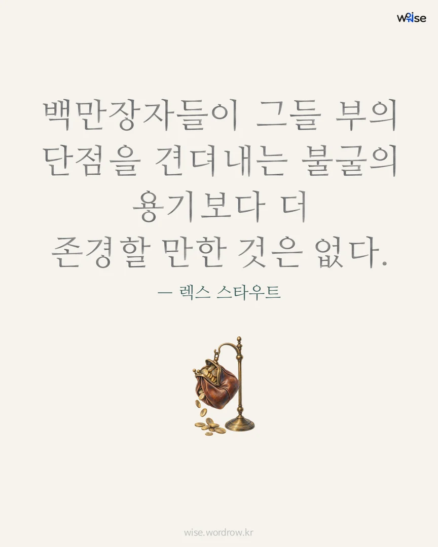 백만장자들이 그들 부의 단점을 견뎌내는 불굴의 용기보다 더 존경할 만한 것은 없다. — 렉스 스타우트 포토카드