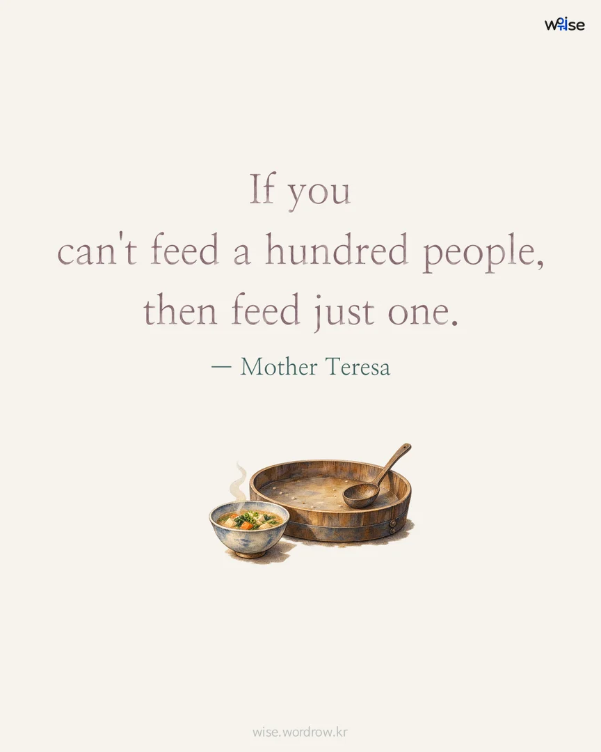 If you can't feed a hundred people, then feed just one. — Mother Teresa 포토카드