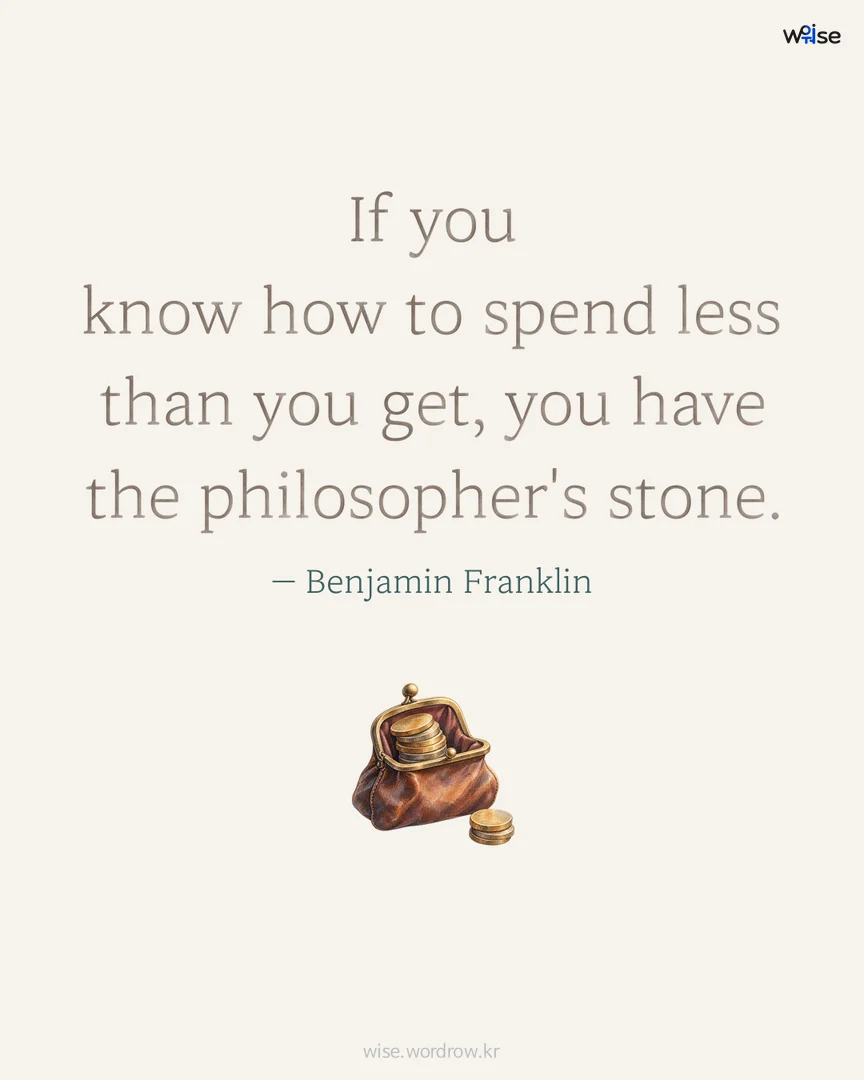 If you know how to spend less than you get, you have the philosopher's stone. — Benjamin Franklin 포토카드