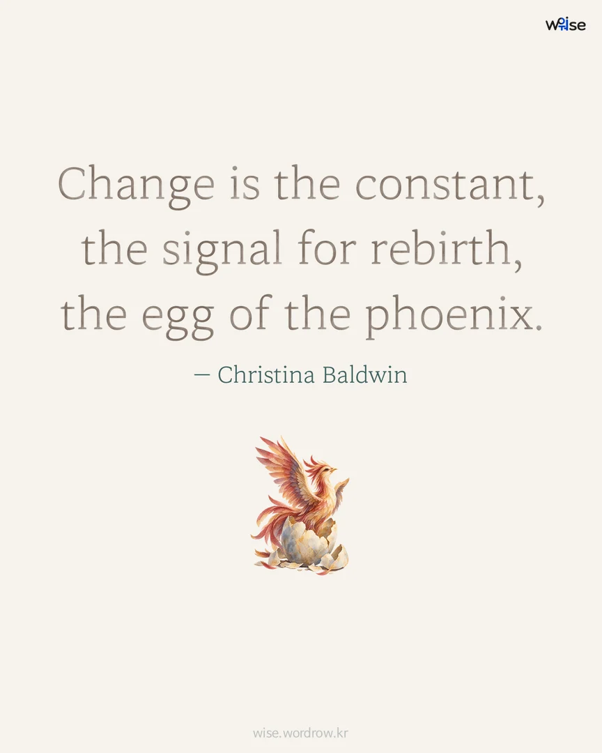 Change is the constant, the signal for rebirth, the egg of the phoenix. — Christina Baldwin 포토카드
