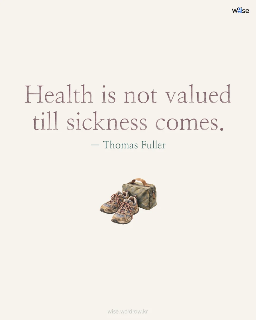 Health is not valued till sickness comes. — Thomas Fuller 포토카드