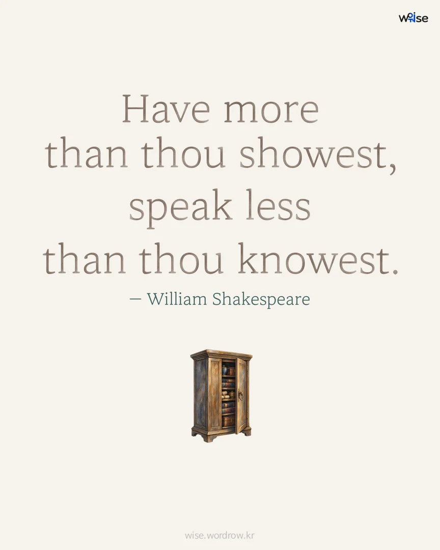 Have more than thou showest, speak less than thou knowest. — William Shakespeare 포토카드