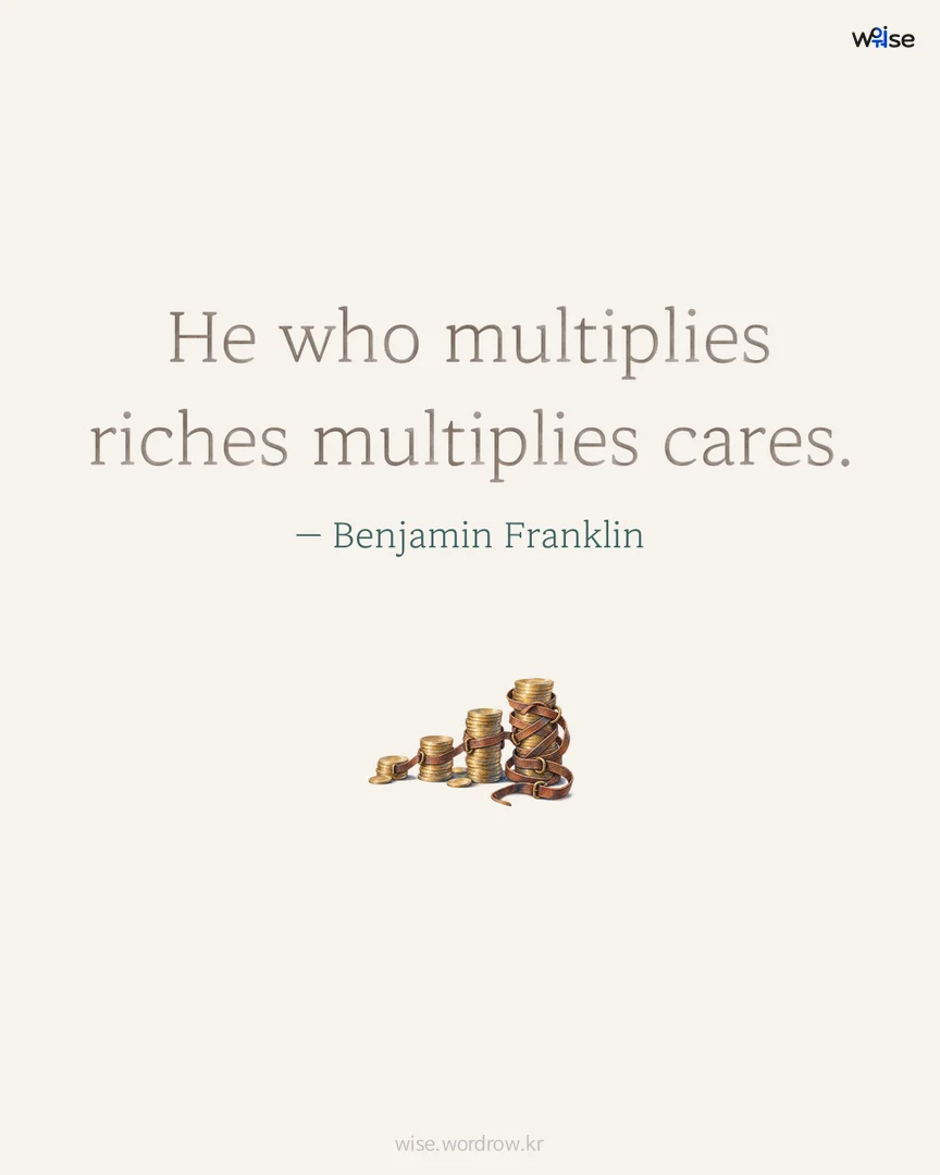 He who multiplies riches multiplies cares. — Benjamin Franklin 포토카드