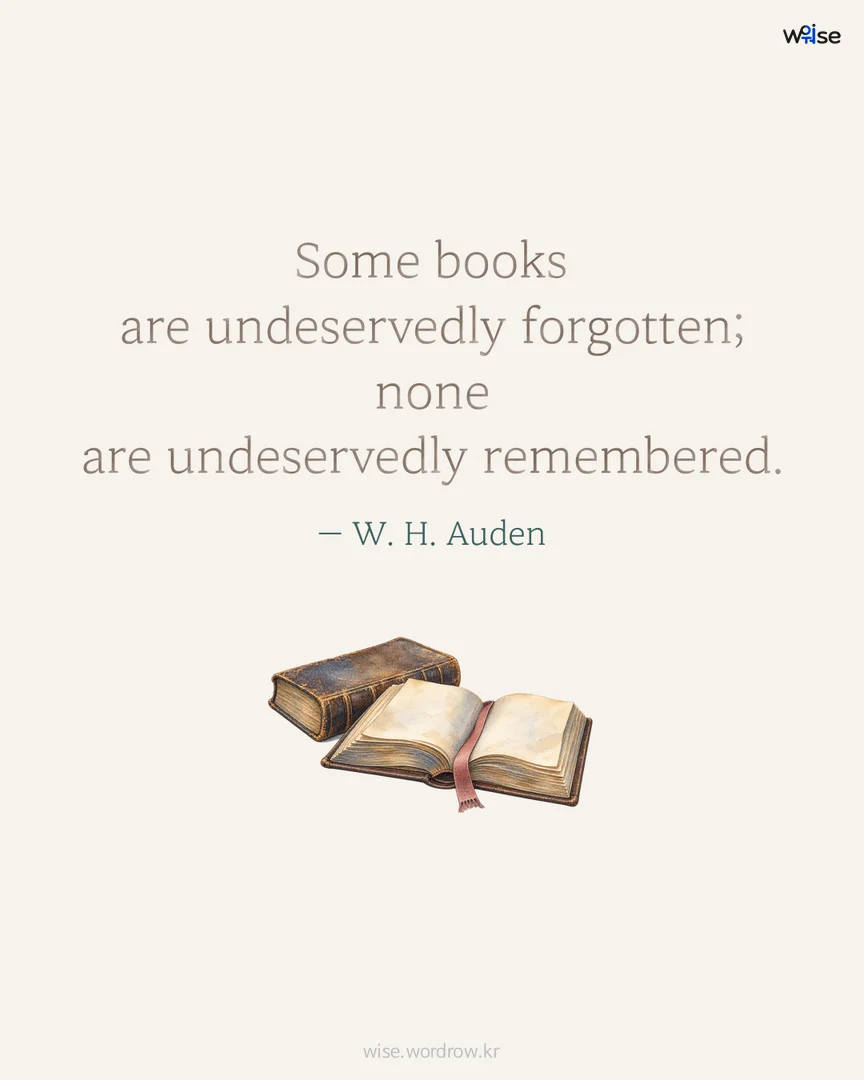 Some books are undeservedly forgotten; none are undeservedly remembered. — W. H. Auden 포토카드