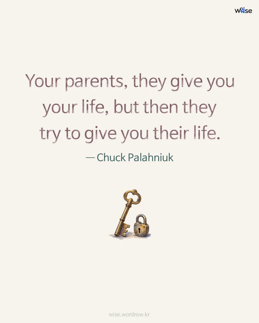 Your parents, they give you your life, but then they try to give you their life. — Chuck Palahniuk 포토카드