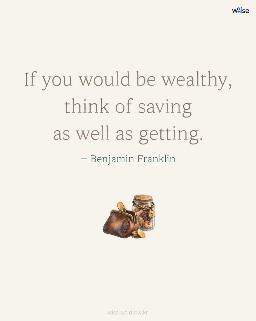 If you would be wealthy, think of saving as well as getting. — Benjamin Franklin 포토카드