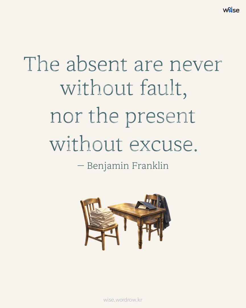 The absent are never without fault, nor the present without excuse. — Benjamin Franklin 포토카드