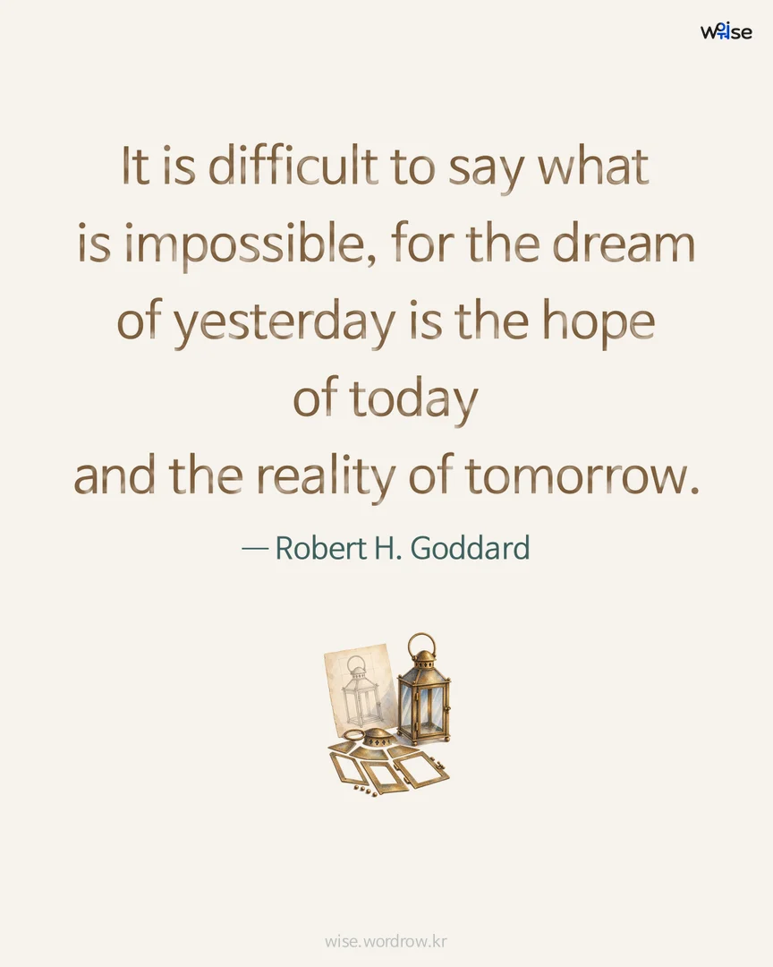 It is difficult to say what is impossible, for the dream of yesterday is the hope of today and the reality of tomorrow. — Robert H. Goddard 포토카드