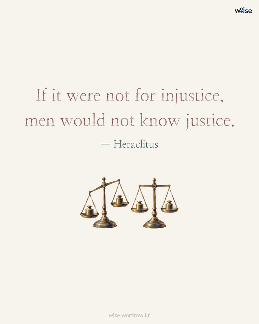 If it were not for injustice, men would not know justice. — Heraclitus 포토카드