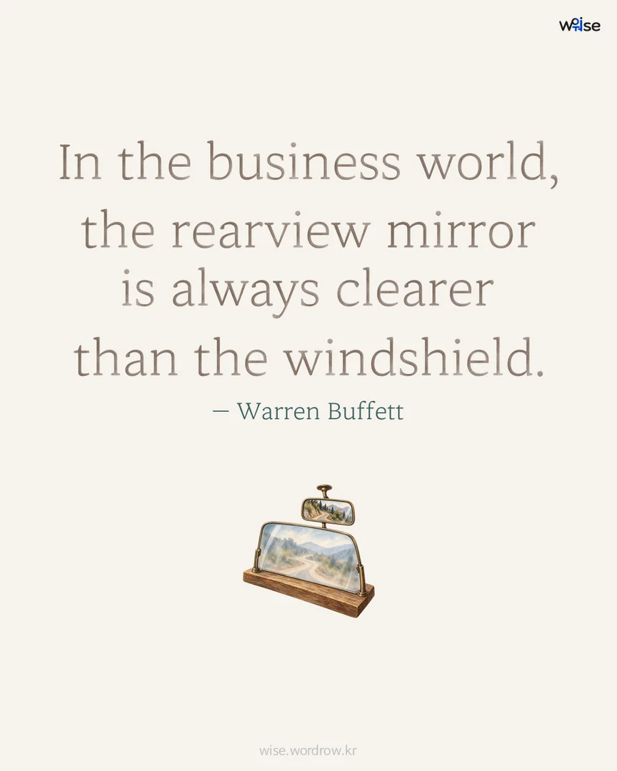 In the business world, the rearview mirror is always clearer than the windshield. — Warren Buffett 포토카드