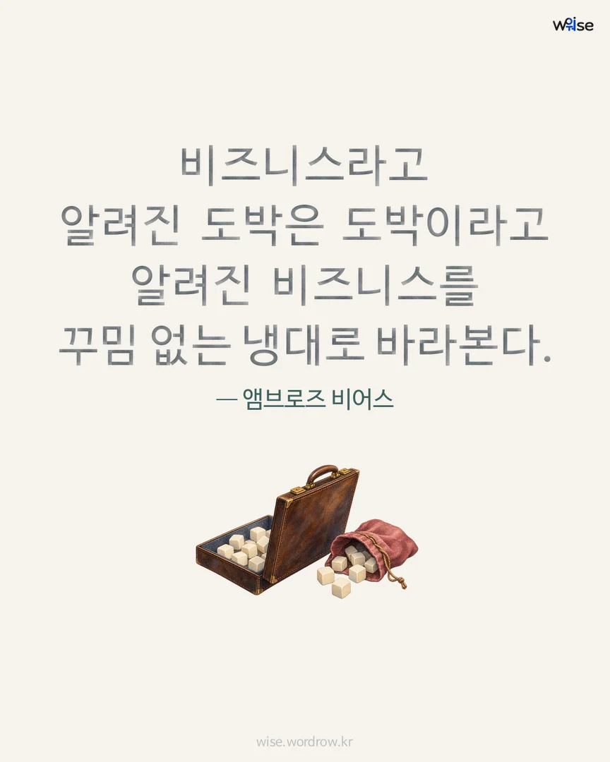 비즈니스라고 알려진 도박은 도박이라고 알려진 비즈니스를 꾸밈 없는 냉대로 바라본다. — 앰브로즈 비어스 포토카드