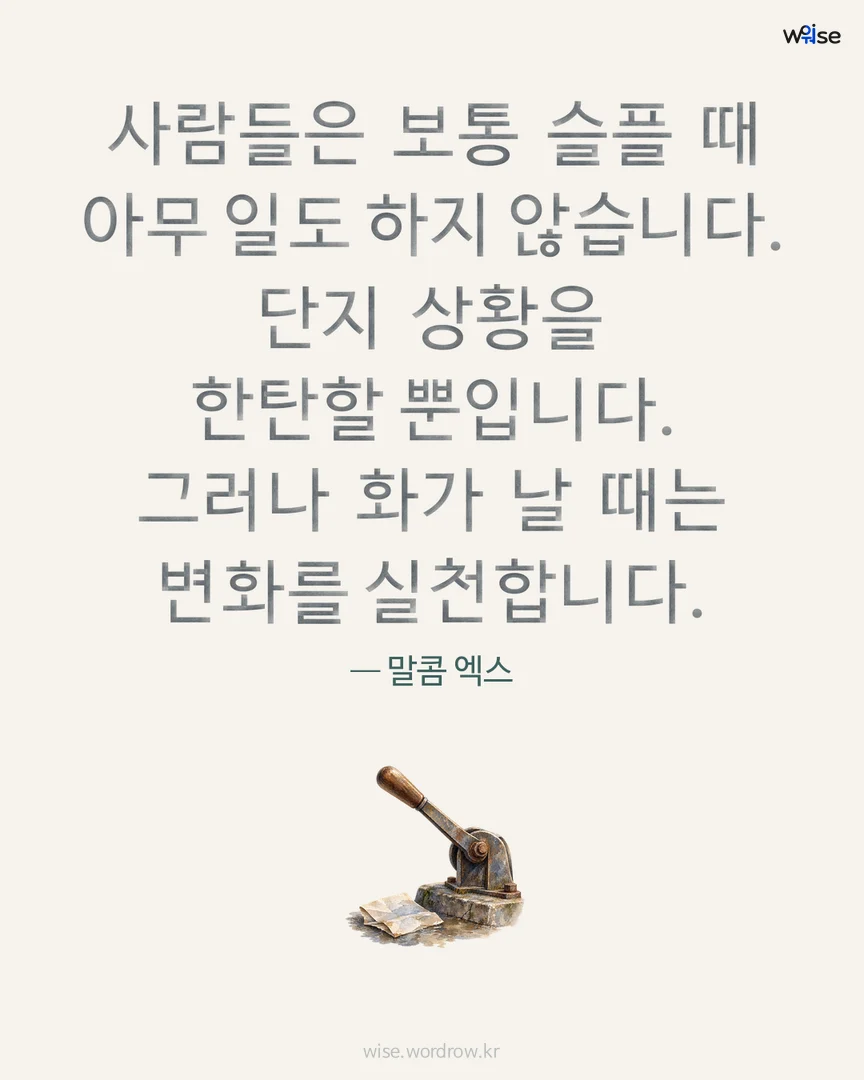 사람들은 보통 슬플 때 아무 일도 하지 않습니다. 단지 상황을 한탄할 뿐입니다. 그러나 화가 날 때는 변화를 실천합니다. — 말콤 엑스 포토카드