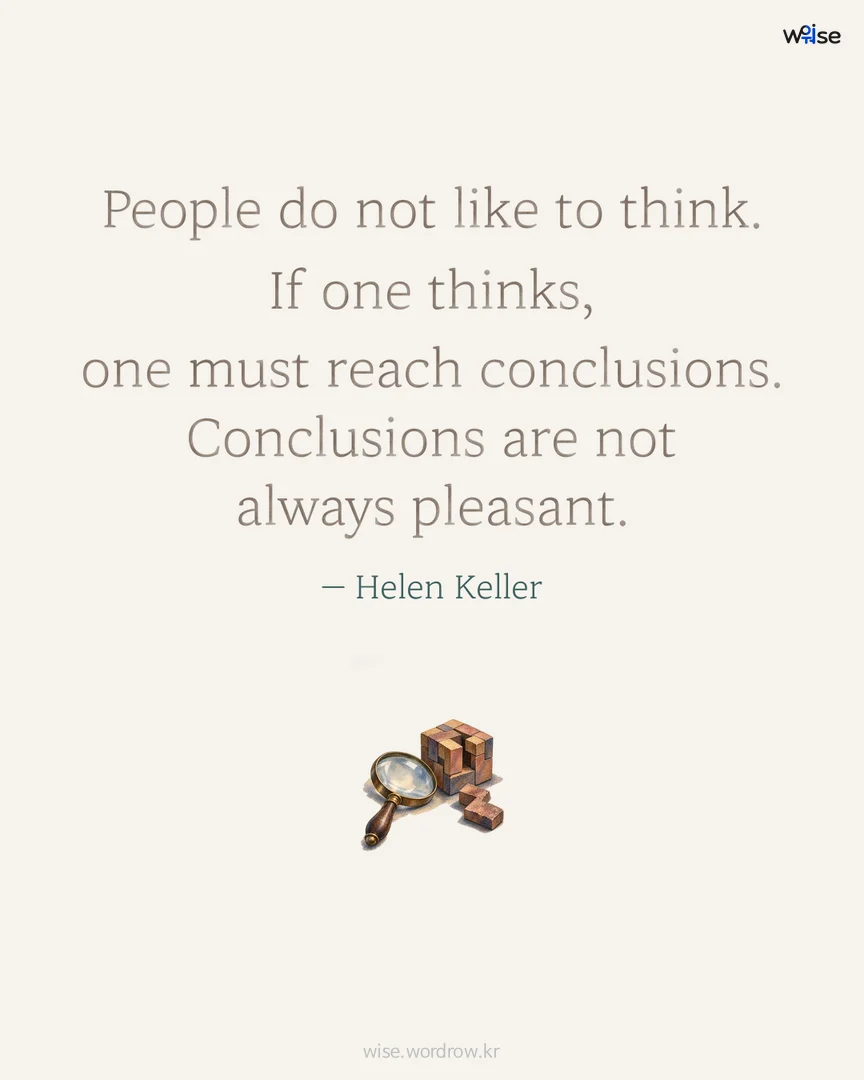People do not like to think. If one thinks, one must reach conclusions. Conclusions are not always pleasant. — Helen Keller 포토카드