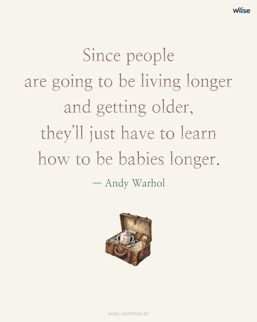 Since people are going to be living longer and getting older, they'll just have to learn how to be babies longer. — Andy Warhol 포토카드