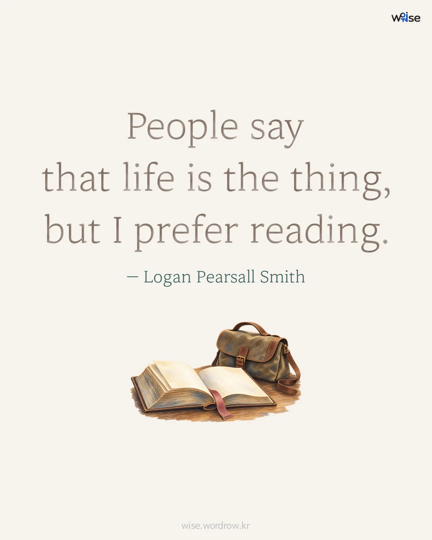People say that life is the thing, but I prefer reading. — Logan Pearsall Smith 포토카드