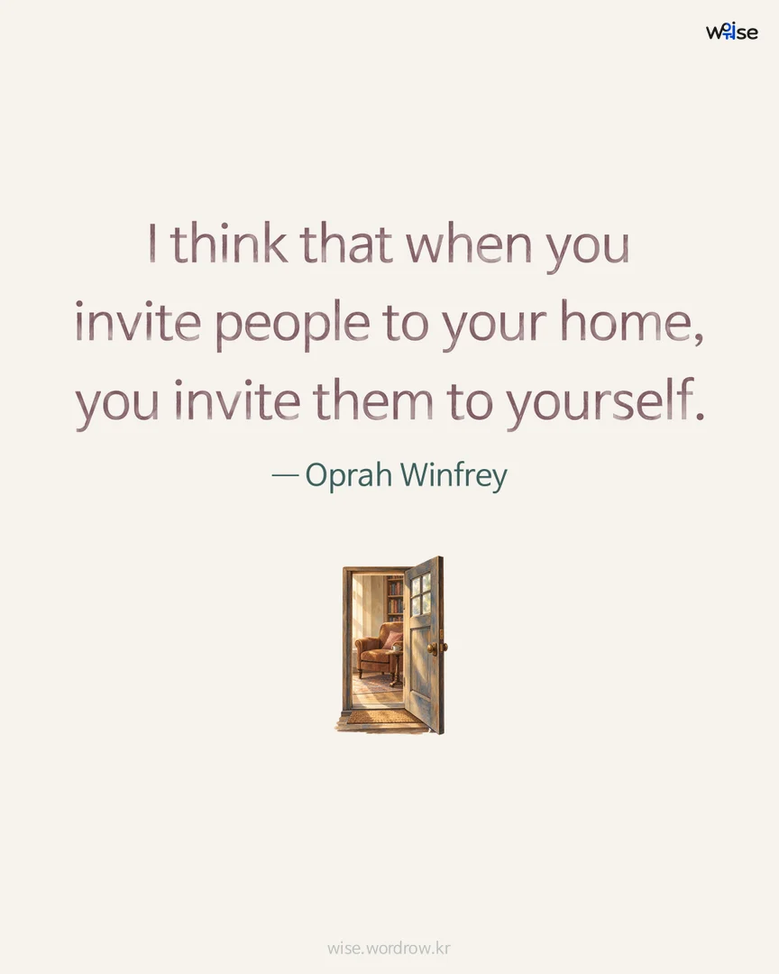 I think that when you invite people to your home, you invite them to yourself. — Oprah Winfrey 포토카드