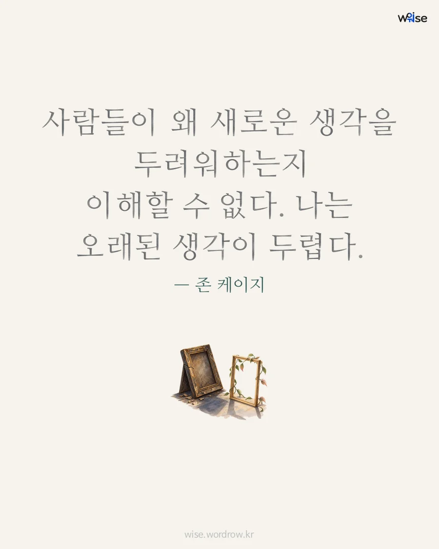 사람들이 왜 새로운 생각을 두려워하는지 이해할 수 없다. 나는 오래된 생각이 두렵다. — 존 케이지 포토카드