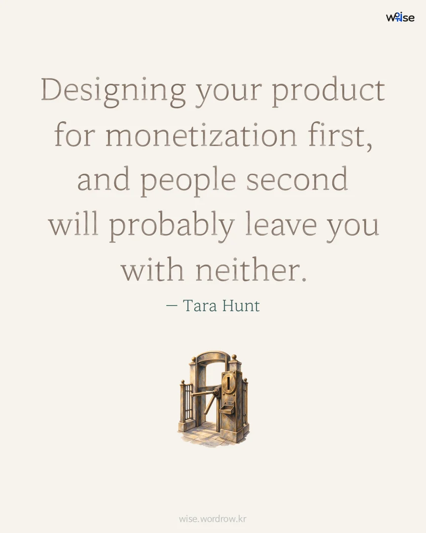 Designing your product for monetization first, and people second will probably leave you with neither. — Tara Hunt 포토카드