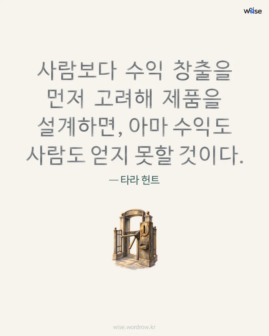 사람보다 수익 창출을 먼저 고려해 제품을 설계하면, 아마 수익도 사람도 얻지 못할 것이다. — 타라 헌트 포토카드