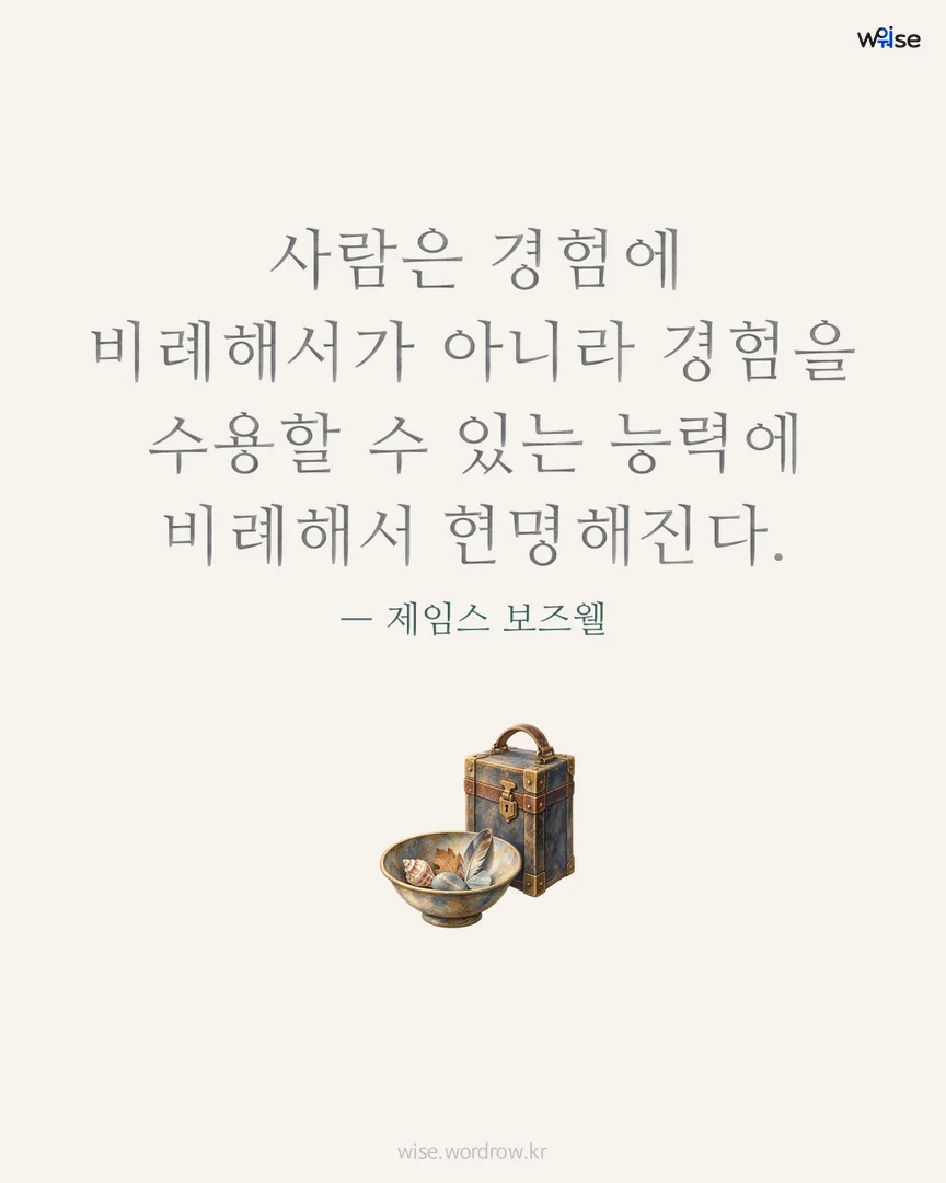 사람은 경험에 비례해서가 아니라 경험을 수용할 수 있는 능력에 비례해서 현명해진다. — 제임스 보즈웰 포토카드