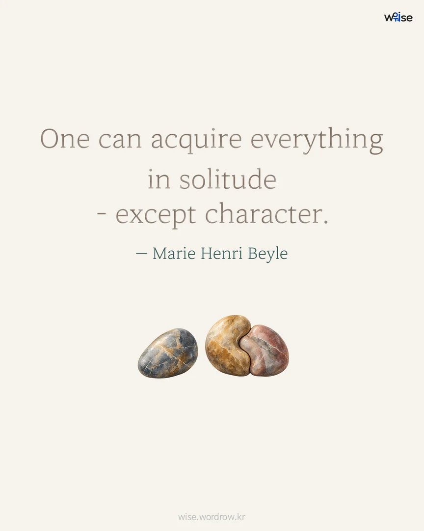 One can acquire everything in solitude - except character. — Marie Henri Beyle 포토카드