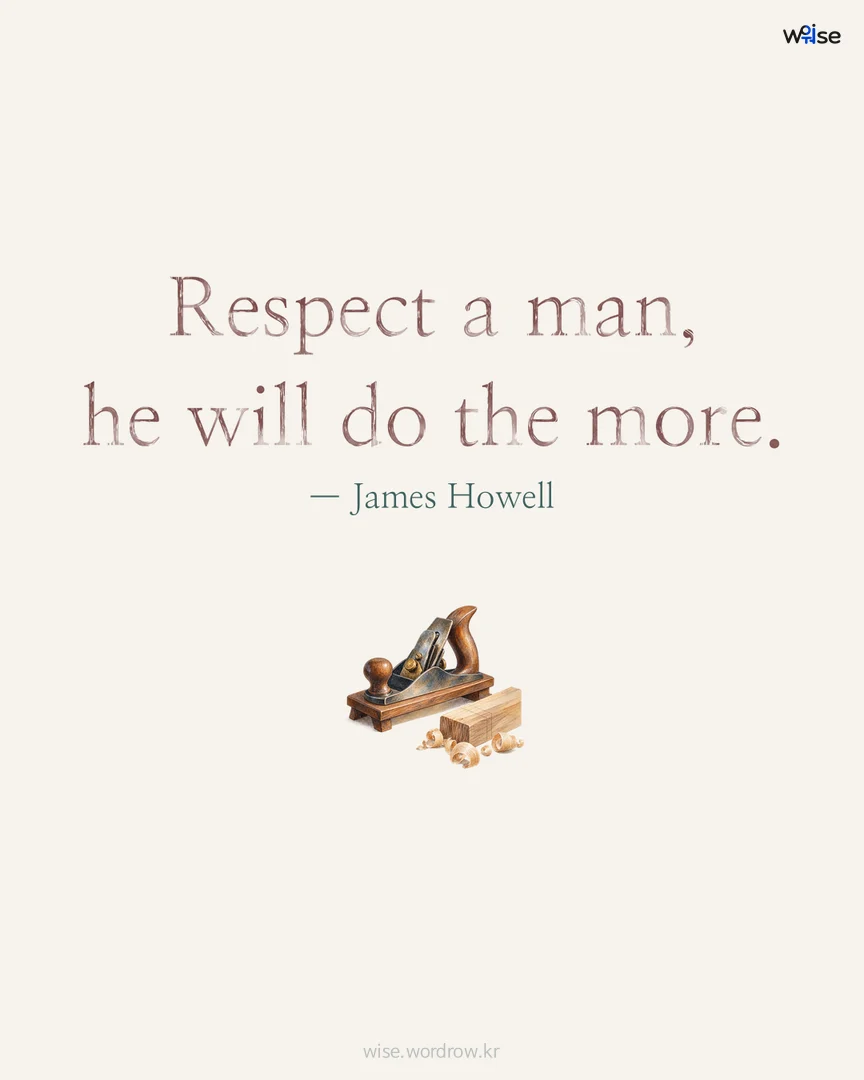 Respect a man, he will do the more. — James Howell 포토카드