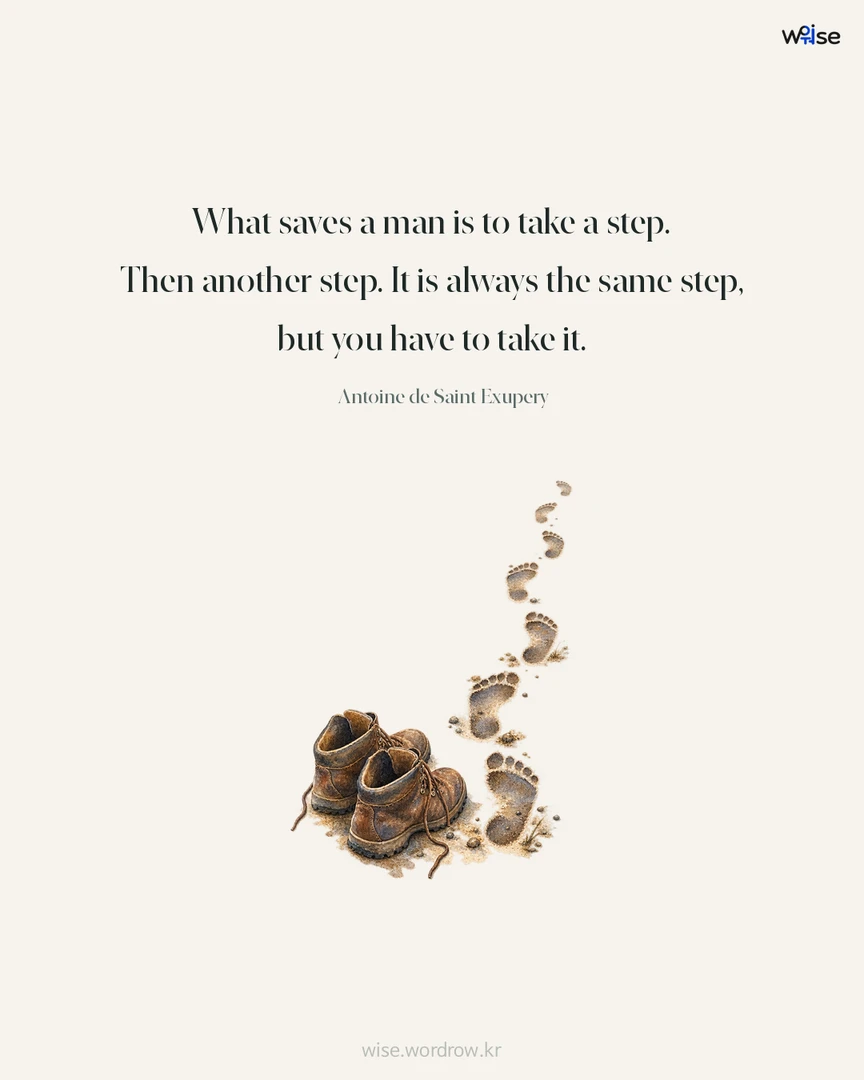 What saves a man is to take a step. Then another step. It is always the same step, but you have to take it. — Antoine de Saint-Exupery 포토카드