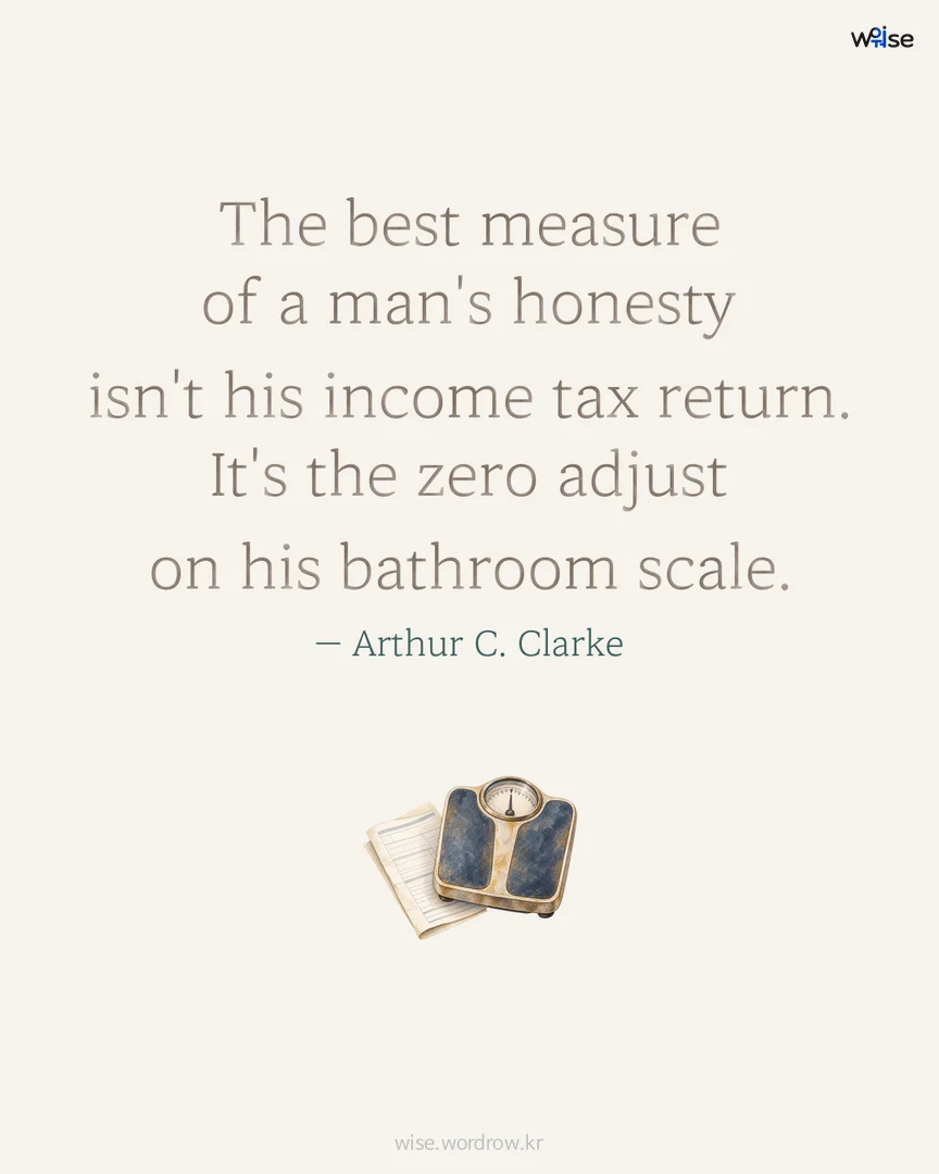 The best measure of a man's honesty isn't his income tax return. It's the zero adjust on his bathroom scale. — Arthur C. Clarke 포토카드
