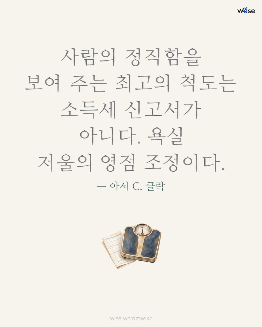 사람의 정직함을 보여 주는 최고의 척도는 소득세 신고서가 아니다. 욕실 저울의 영점 조정이다. — 아서 C. 클락 포토카드