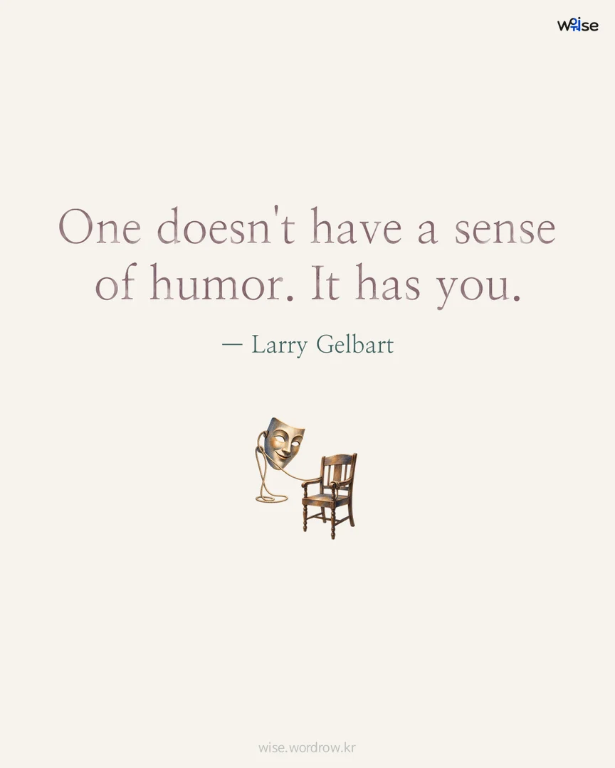 One doesn't have a sense of humor. It has you. — Larry Gelbart 포토카드